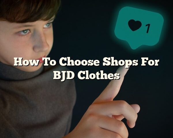 How To Choose Shops For BJD Clothes