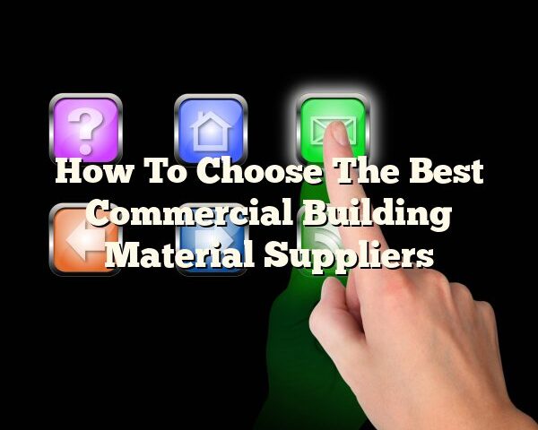 How To Choose The Best Commercial Building Material Suppliers