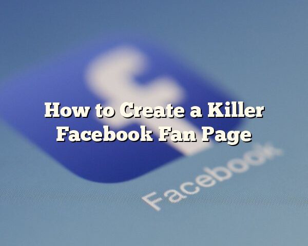 How to Create a Killer Facebook Fan Page