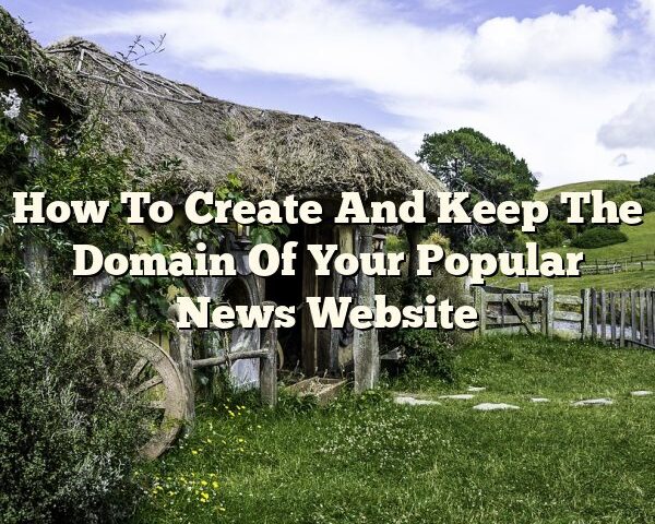 How To Create And Keep The Domain Of Your Popular News Website