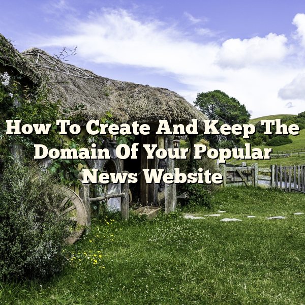 How To Create And Keep The Domain Of Your Popular News Website