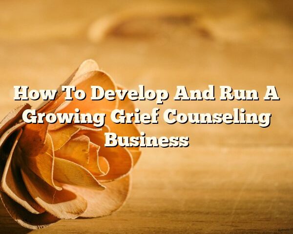 How To Develop And Run A Growing Grief Counseling Business