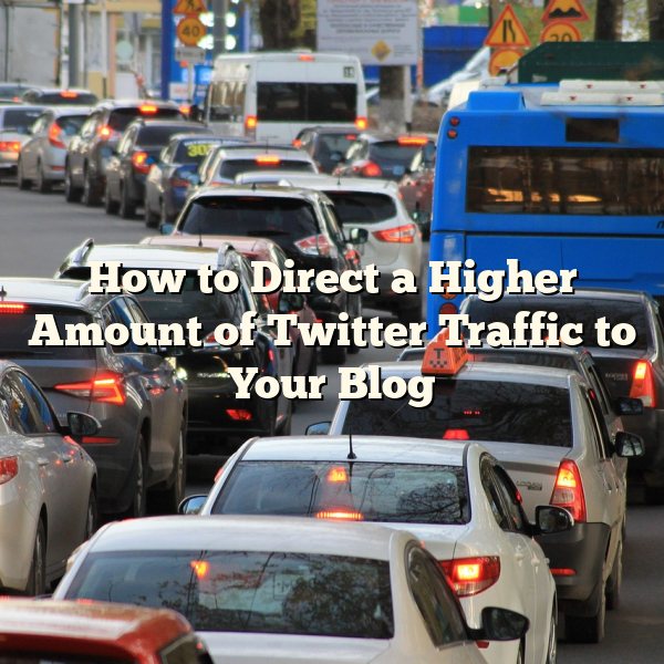 How to Direct a Higher Amount of Twitter Traffic to Your Blog