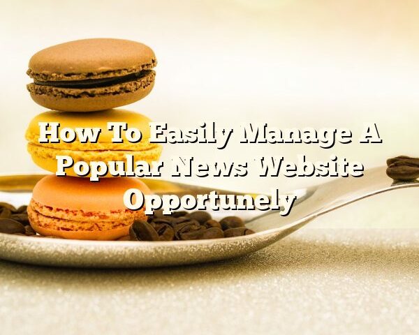 How To Easily Manage A Popular News Website Opportunely