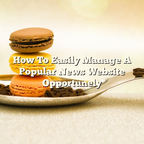 How To Easily Manage A Popular News Website Opportunely