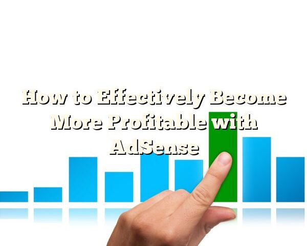 How to Effectively Become More Profitable with AdSense