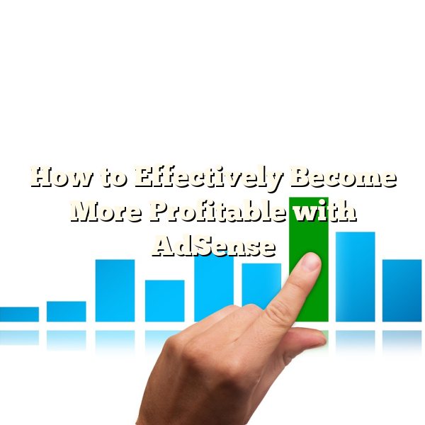 How to Effectively Become More Profitable with AdSense