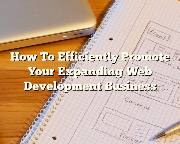 How To Efficiently Promote Your Expanding Web Development Business