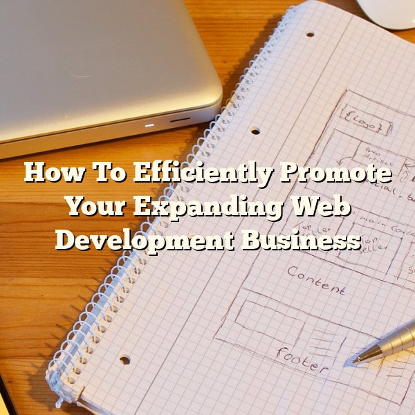 How To Efficiently Promote Your Expanding Web Development Business