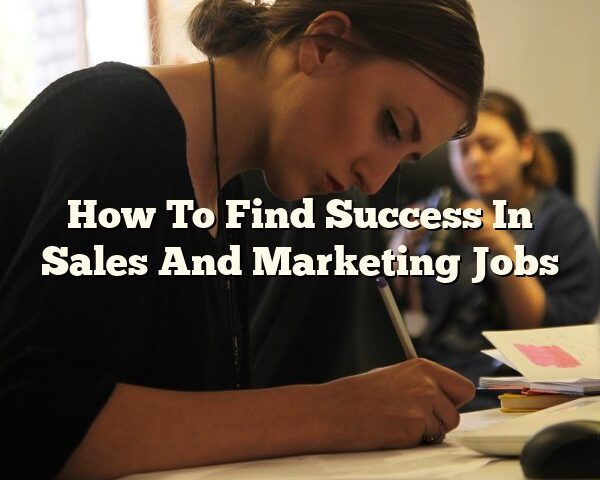 How To Find Success In Sales And Marketing Jobs