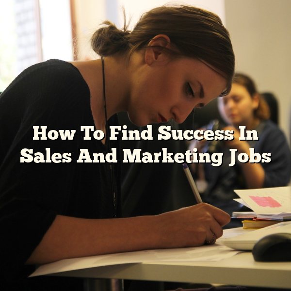 How To Find Success In Sales And Marketing Jobs