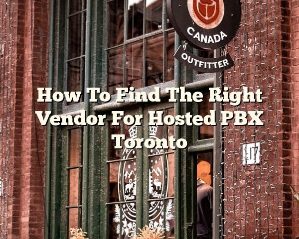 How To Find The Right Vendor For Hosted PBX Toronto