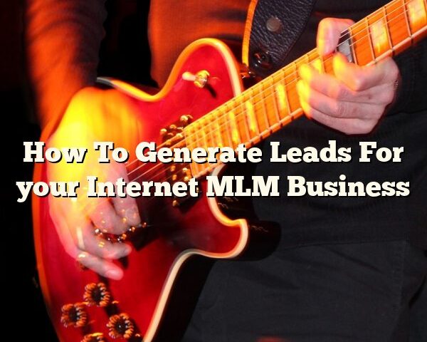 How To Generate Leads For your Internet MLM Business