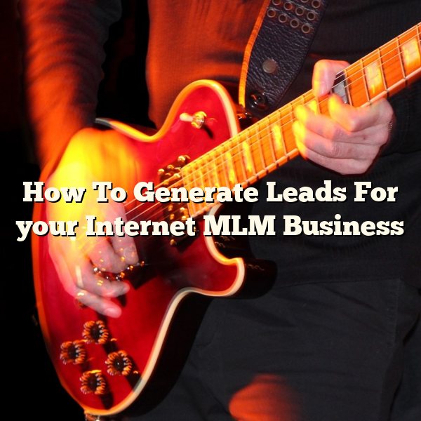 How To Generate Leads For your Internet MLM Business