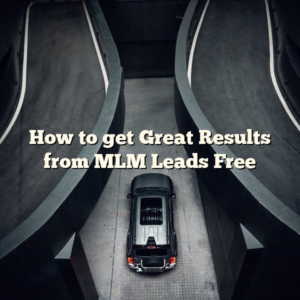 How to get Great Results from MLM Leads Free