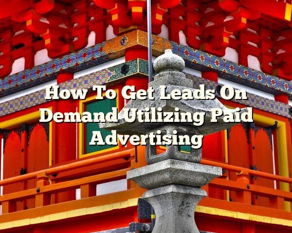 How To Get Leads On Demand Utilizing Paid Advertising