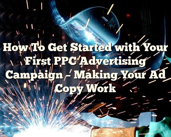 How To Get Started with Your First PPC Advertising Campaign – Making Your Ad Copy Work