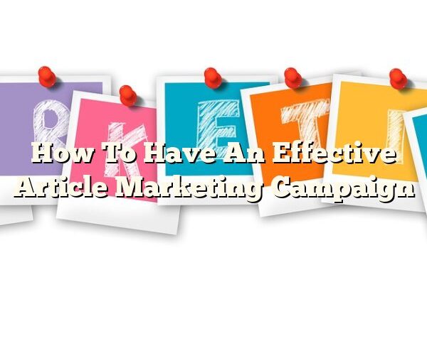 How To Have An Effective Article Marketing Campaign