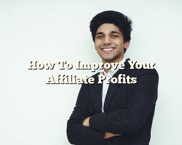 How To Improve Your Affiliate Profits