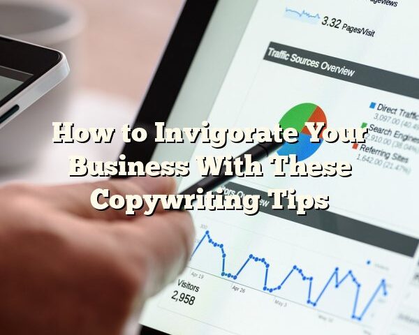 How to Invigorate Your Business With These Copywriting Tips