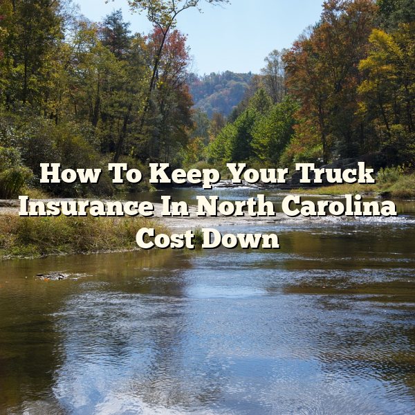 How To Keep Your Truck Insurance In North Carolina Cost Down