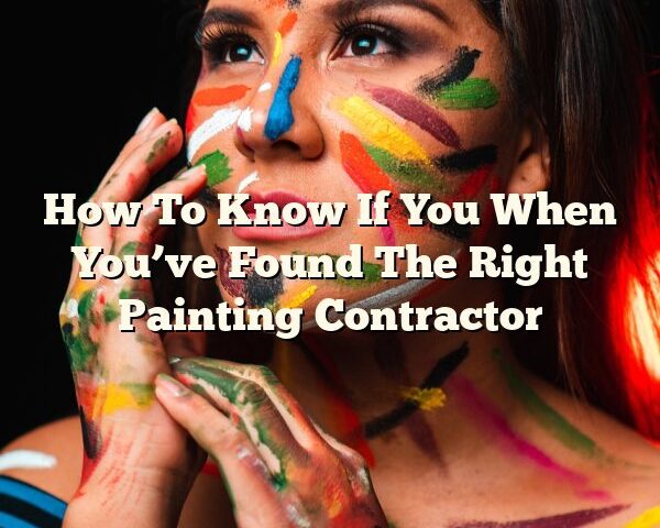 How To Know If You When You’ve Found The Right Painting Contractor