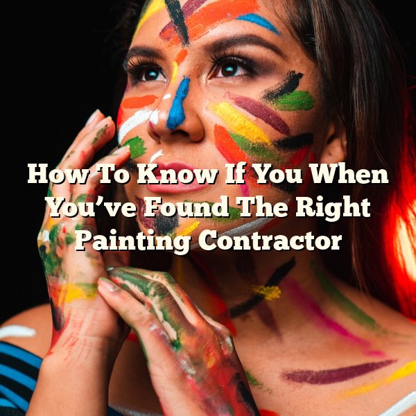 How To Know If You When You’ve Found The Right Painting Contractor