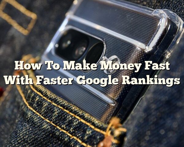 How To Make Money Fast With Faster Google Rankings