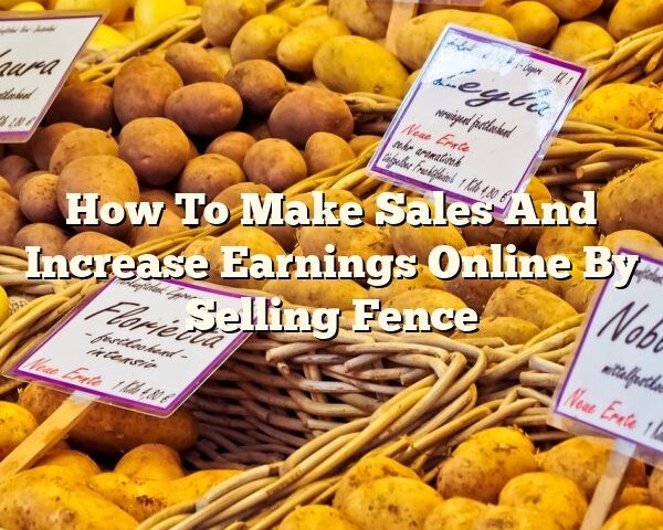 How To Make Sales And Increase Earnings Online By Selling Fence