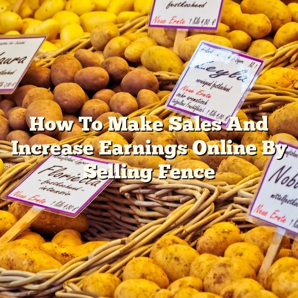 How To Make Sales And Increase Earnings Online By Selling Fence