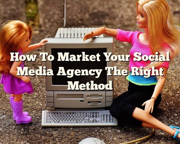 How To Market Your Social Media Agency The Right Method