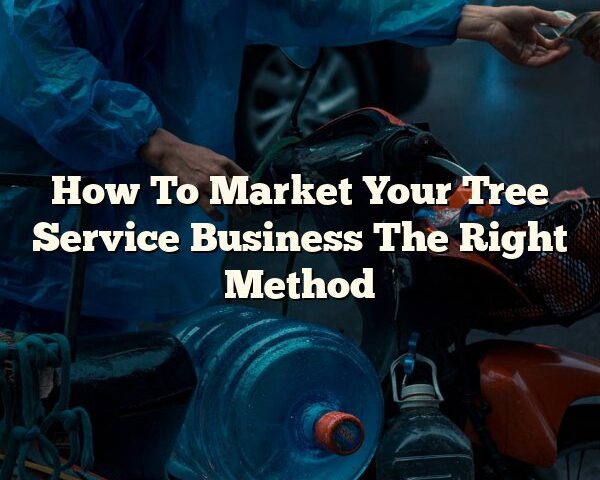 How To Market Your Tree Service Business The Right Method