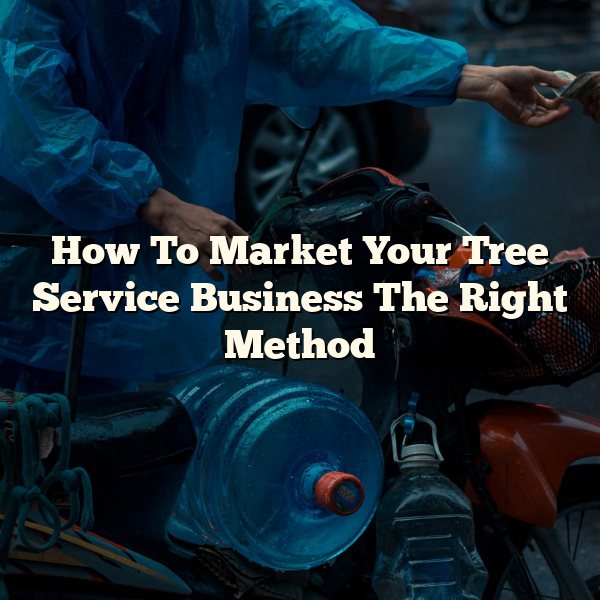 How To Market Your Tree Service Business The Right Method