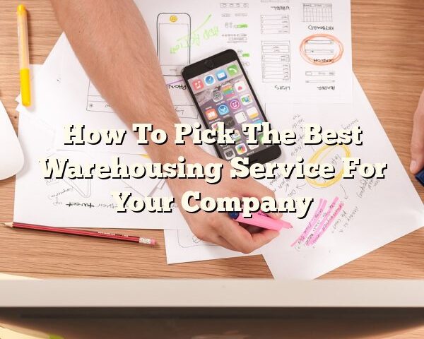 How To Pick The Best Warehousing Service For Your Company