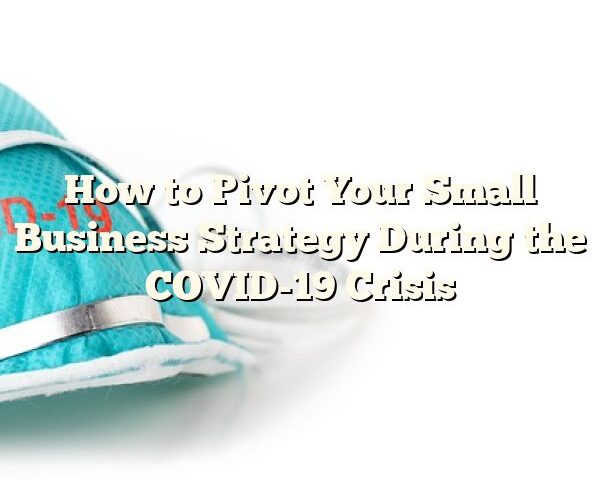 How to Pivot Your Small Business Strategy During the COVID-19 Crisis