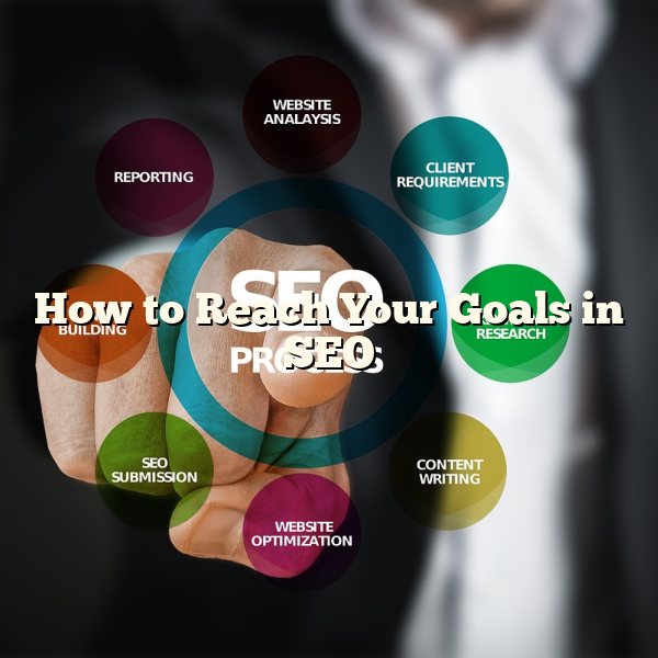 How to Reach Your Goals in SEO