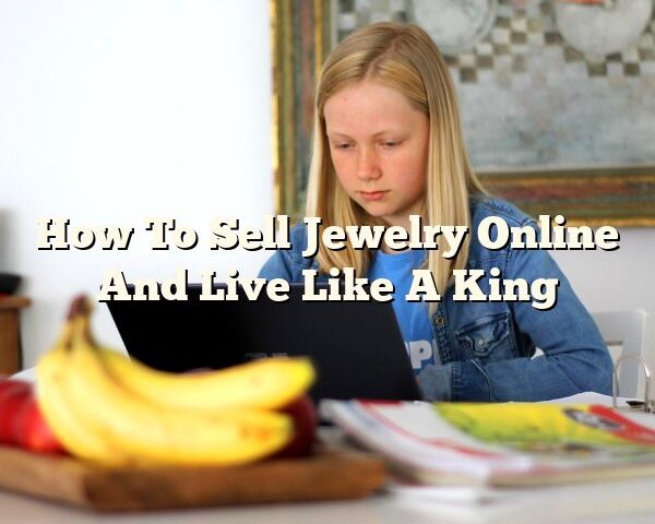 How To Sell Jewelry Online And Live Like A King