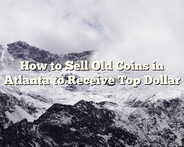 How to Sell Old Coins in Atlanta to Receive Top Dollar