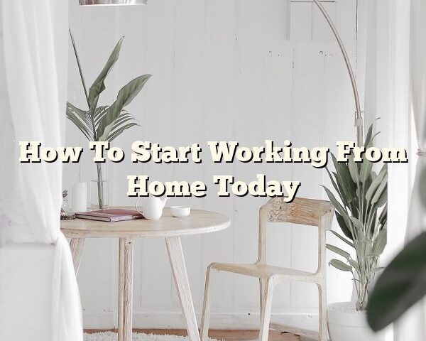 How To Start Working From Home Today