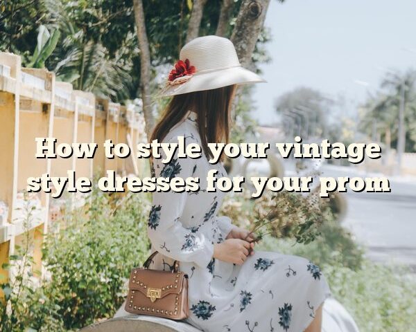 How to style your vintage style dresses for your prom