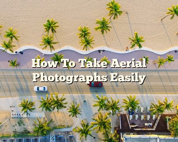 How To Take Aerial Photographs Easily