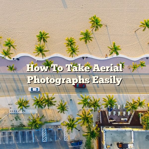 How To Take Aerial Photographs Easily