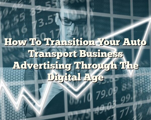 How To Transition Your Auto Transport Business Advertising Through The Digital Age