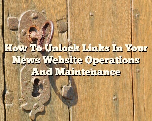 How To Unlock Links In Your News Website Operations And Maintenance