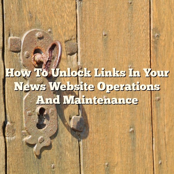 How To Unlock Links In Your News Website Operations And Maintenance