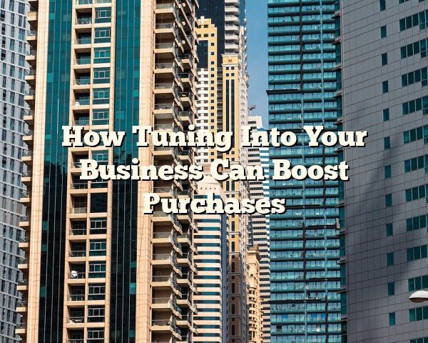 How Tuning Into Your Business Can Boost Purchases