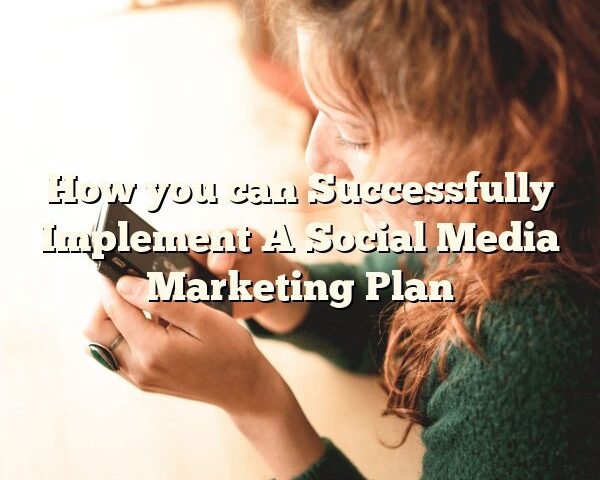 How you can Successfully Implement A Social Media Marketing Plan