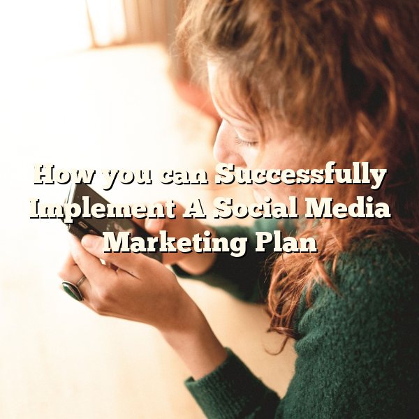 How you can Successfully Implement A Social Media Marketing Plan