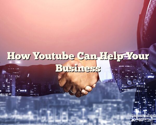 How Youtube Can Help Your Business