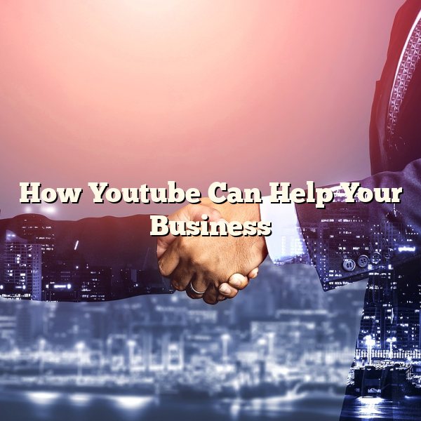 How Youtube Can Help Your Business